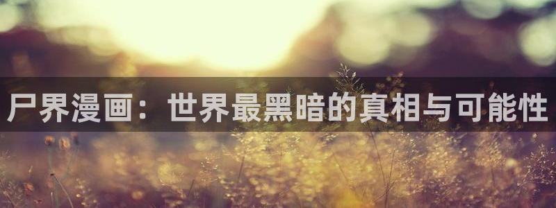 香蕉文化漫画书下拉式免费：尸界漫画：世界最黑暗的真相与可能性