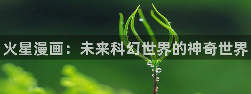 香蕉漫画网站免费看：火星漫画：未来科幻世界的神奇世界