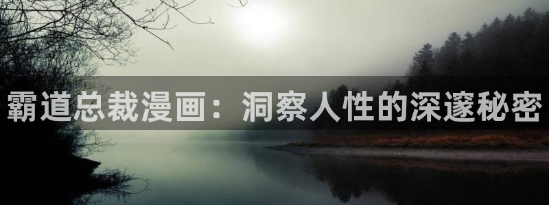 香蕉漫画在线免费阅读：霸道总裁漫画：洞察人性的深邃秘密